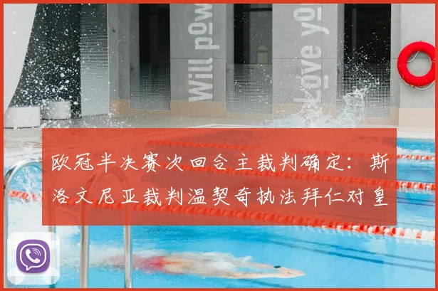 欧冠半决赛次回合主裁判确定：斯洛文尼亚裁判温契奇执法拜仁对皇马，附其执法风格与历史数据解读